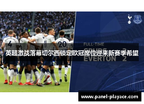 英超激战落幕切尔西锁定欧冠席位迎来新赛季希望